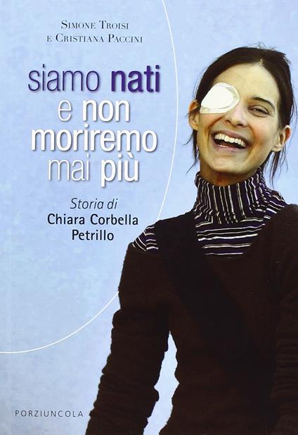 Siamo nati e non moriremo mai più. Storia di Chiara Corbella Petrillo - Cristiana Paccini,Simone Troisi - copertina