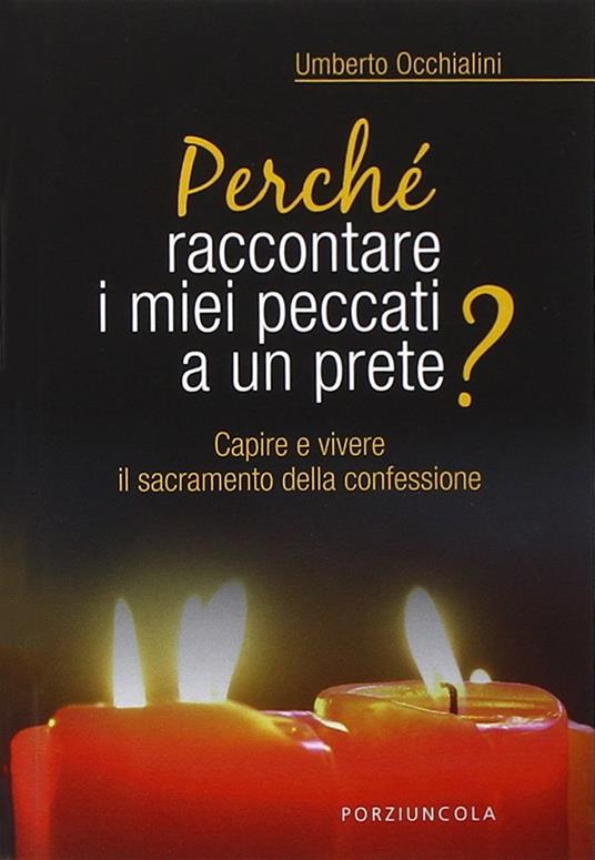 Perché raccontare i miei peccati a un prete? Capire e vivere il sacramento della confessione - Umberto Occhialini - copertina