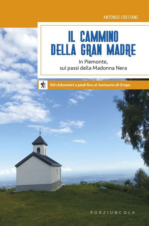 Il cammino della Gran Madre. In Piemonte, sui passi della Madonna Nera - Antonio Crestani - copertina