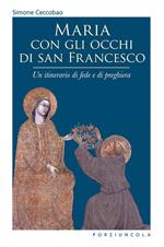 Maria con gli occhi di san Francesco. Un itinerario di fede e di preghiera