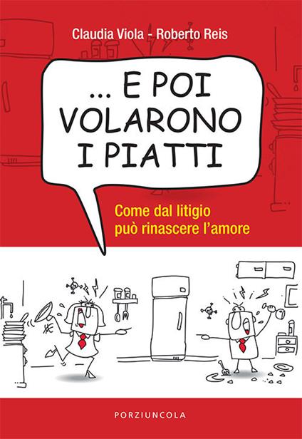 ... E poi volarono i piatti. Come dal litigio può rinascere l’amore - Roberto Reis,Claudia Viola - copertina
