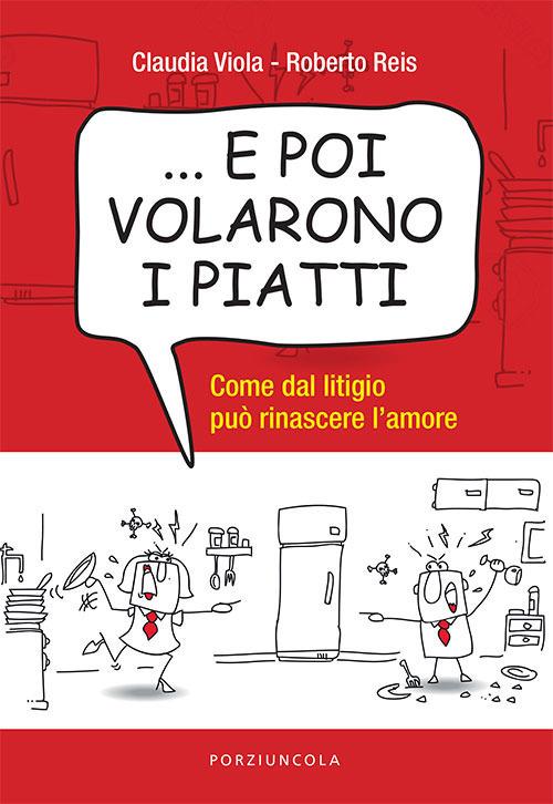 ... E poi volarono i piatti. Come dal litigio può rinascere l’amore - Roberto Reis,Claudia Viola - copertina
