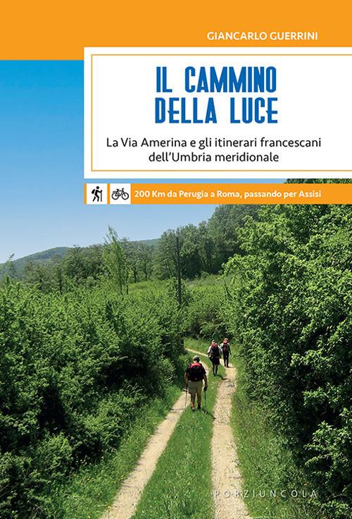 Il Cammino della Luce. La Via Amerina e gli itinerari francescani dell'Umbria meridionale - Giancarlo Guerrini - copertina
