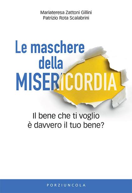 Le maschere della misericordia. Il bene che ti voglio è davvero il tuo bene? - Mariateresa Zattoni,Patrizio Rota Scalabrini - copertina