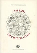 I tre libri dell'arte del vasajo nei quali si tratta non solo la pratica, ma brevemente tutti i secreti di essa (rist. anast.)