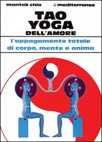 Tao yoga dell'amore. L'appagamento totale di corpo, mente e anima - Mantak Chia - copertina