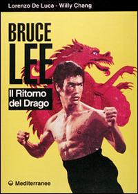Bruce Lee. Il ritorno del drago - Lorenzo De Luca,Willy Chang - copertina