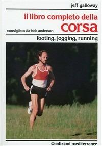Il libro completo della corsa. Footing, jogging, running - Jeff Galloway - copertina
