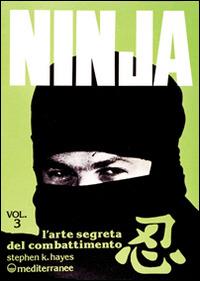 Ninja. Vol. 3: L'Arte segreta del combattimento. - Stephen K. Hayes - copertina