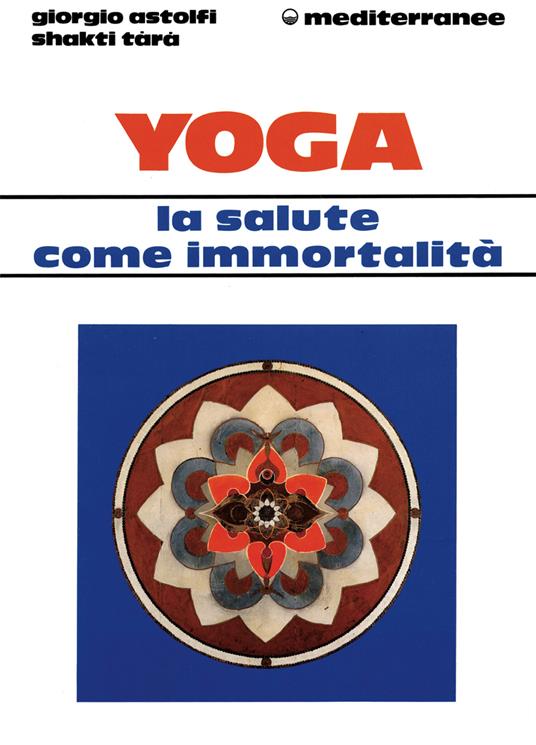 Yoga: la salute come immortalità - Giorgio Astolfi,Shakti Tara - copertina