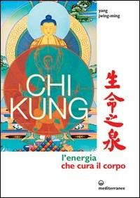 Chi kung. L'uso delle energie nella cura del corpo e nelle arti marziali - Jwing-Ming Yang - copertina