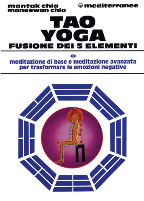 Tao yoga. Fusione dei cinque elementi - Mantak Chia,Maneewan Chia - copertina