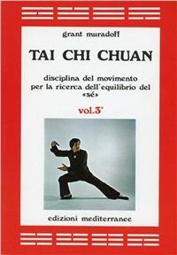 Tai Chi Chuan. Disciplina del movimento per la ricerca dell'equilibrio del «Sé». Vol. 3 - Grant Muradoff - copertina