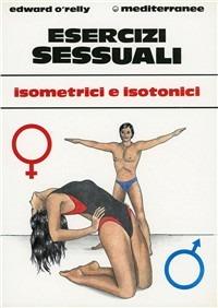 Esercizi sessuali. Isometrici e isotonici - Edward O'Relly - copertina