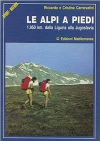 Le alpi a piedi. 1950 Km. Dalla Liguria alla Jugoslavia - Riccardo Carnovalini,Cristina Carnovalini - copertina