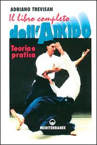 Il libro completo dell'aikido. Teoria e pratica - Adriano Trevisan - copertina