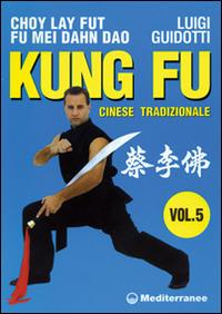 Kung fu tradizionale cinese. Vol. 5: Cho lai fut. Fu mei dahn dao. - Luigi Guidotti - copertina