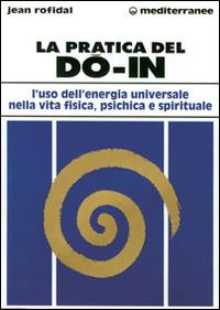 La pratica del do in. L'uso dell'energia universale nella vita fisica, psichica e spirituale - Jean Rofidal - copertina