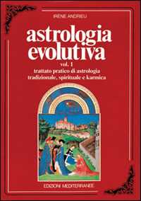 Astrologia evolutiva. Vol. 1: Trattato pratico di astrologia tradizionale, spirituale, pratica.
