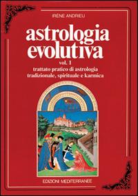 Astrologia evolutiva. Vol. 1: Trattato pratico di astrologia tradizionale, spirituale, pratica. - Irene Andrieu - copertina