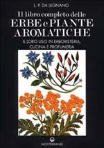 Il libro completo delle erbe e piante aromatiche. Il loro uso in erboristeria, cucina e profumeria