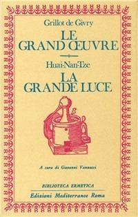 Le grand oeuvre. La grande luce - Emile Grillot de Givry,Huai-Nan-Tze - copertina