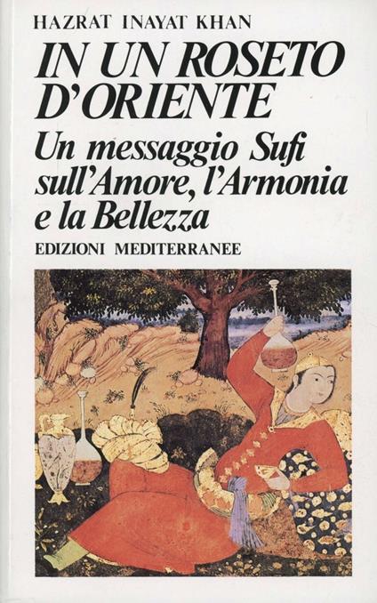 In un roseto d'Oriente. Un messaggio Sufi sull'amore, l'armonia e la bellezza - Hazrat Inayat Khan - copertina