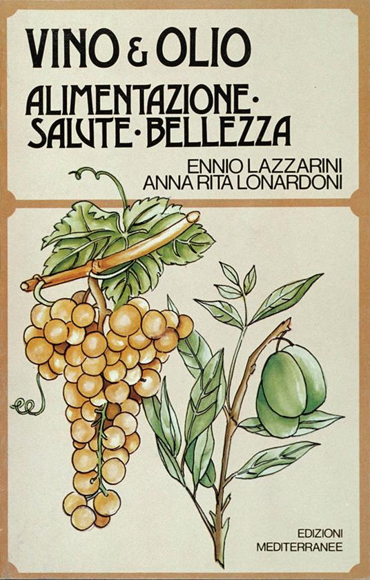 Il vino e l'olio. Alimentazione, salute, bellezza - Ennio Lazzarini,Anna Rita Lonardoni - copertina