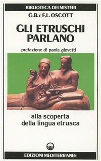 Gli etruschi parlano. Alla scoperta della lingua etrusca - Giovanna B. Oscott,Francesco L. Oscott - copertina