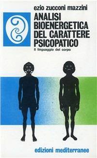 Analisi bioenergetica del carattere psicopatico. Il linguaggio del corpo - Ezio Zucconi Mazzini - copertina