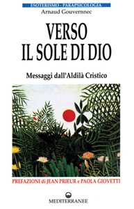 Verso il sole di Dio. Messaggi dall'aldilà cristico