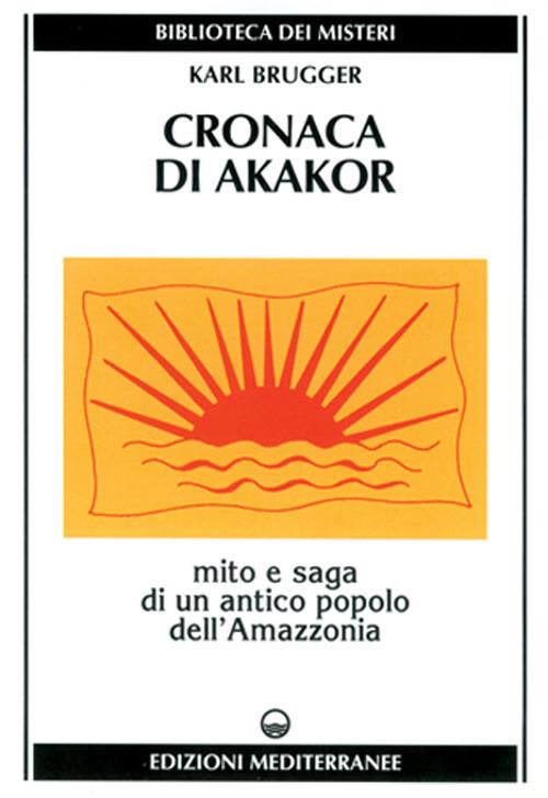 Cronaca di Akakor. Mito e saga di un antico popolo dell'Amazzonia - Karl Brugger - copertina