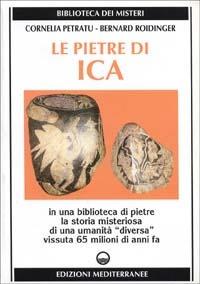 Le pietre di Ica. In una biblioteca di pietre la storia misteriosa di una «Umanità diversa» vissuta 65 milioni di anni fa - Cornelia Petratu,Bernard Roidinger - copertina