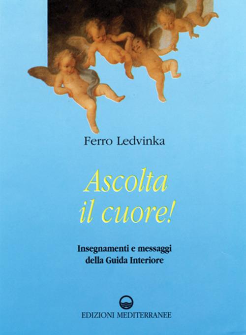 Ascolta il cuore! Insegnamenti e messaggi della guida interiore - Ferruccio Ledvinka - copertina