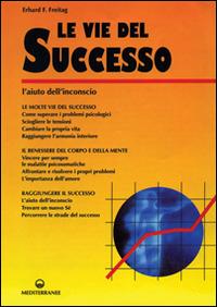 Le vie del successo. L'aiuto dall'inconscio - Erhard F. Freitag - copertina
