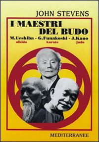 I maestri del budo. M. Ueshiba, G. Funakoshi, J. Kano - John Stevens - copertina