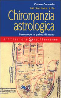Iniziazione alla chiromanzia astrologica. L'oroscopo in palmo di mano - Cesare Cuccurin - copertina