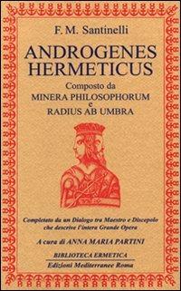 Androgenes hermeticus composto da Minera Philosophorum e Radius ab Umbra. Completato da un dialogo tra maestro e discepolo che descrive l'intera grande opera - Francesco M. Santinelli - copertina