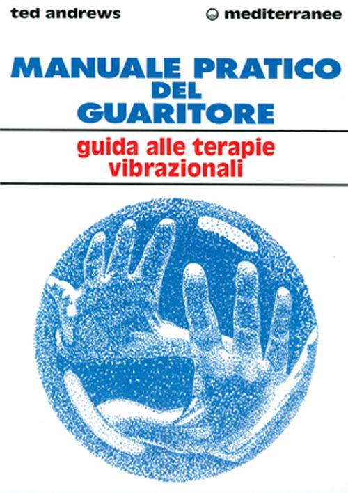 Manuale pratico del guaritore. Guida alle terapie vibrazionali - Ted Andrews - copertina