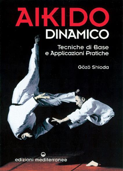 Aikido dinamico. Tecniche di base e applicazioni pratiche - Gozo Shioda - copertina