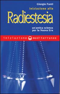 Iniziazione alla radiestesia. Un'antica scienza per la nuova era - Giorgio Fanti - copertina