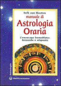 Manuale di astrologia oraria. L'oroscopo immediato: domande e risposte - Erik Van Slooten - copertina