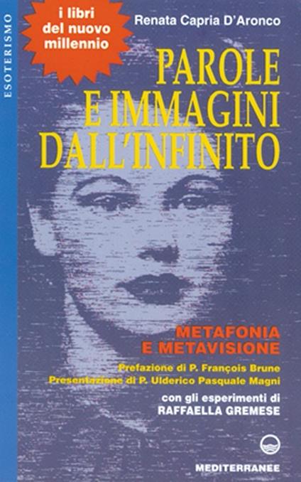 Parole e immagini dall'infinito. Metafonia e metavisione. Con gli esperimenti di Raffaella Gremese - Renata Capria D'Aronco - copertina