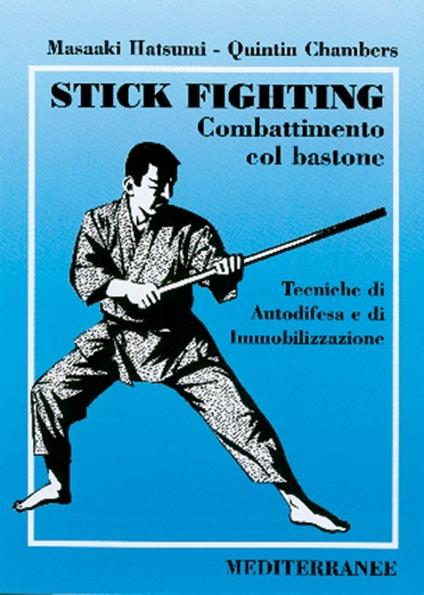 Stick fighting. Combattimento col bastone. Tecniche di autodifesa e di immobilizzazione - Masaaki Hatsumi,Quintin Chambers - copertina
