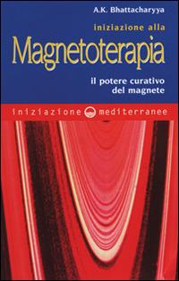 Iniziazione alla magnetoterapia. Il potere curativo del magnete - A. K. Bhattacharyya,R. U. Sierra - copertina