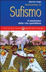 Iniziazione al sufismo. Il misticismo nella vita quotidiana