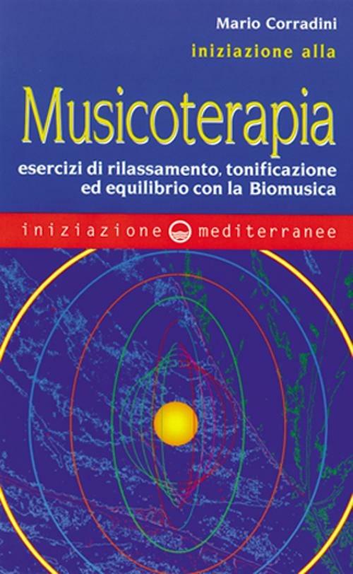 Iniziazione alla Musicoterapia. Esercizi di rilassamento, tonificazione ed equilibrio con la Biomusica - Mario Corradini - copertina