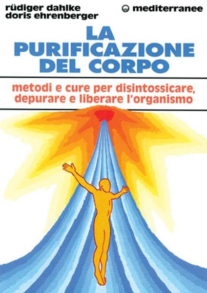 La purificazione del corpo. Rimedi, sistemi e terapie per depurare, purificare e liberare l'organismo - Rüdiger Dahlke,Doris Ehrenberger - copertina