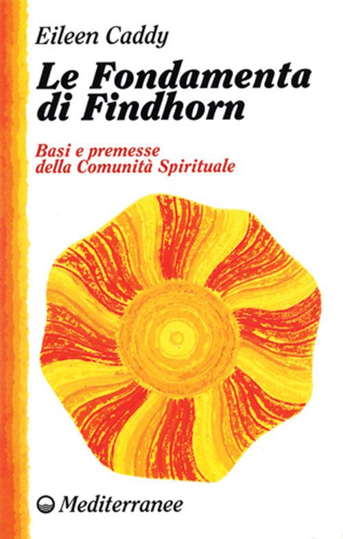 Le fondamenta di Findhorn. Basi e premesse della comunità spirituale - Eileen Caddy - copertina