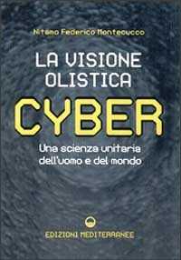 Libro Cyber. La visione olistica. Una scienza unitaria dell'uomo e del mondo Nitamo F. Montecucco